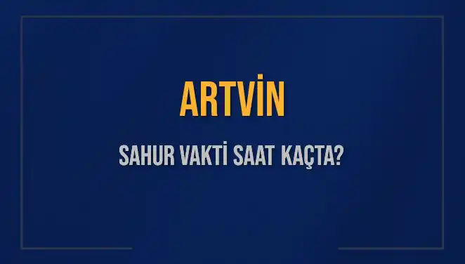 Artvin’de Sahur Vakti: 2025 İmsak Saatleri ve Detaylar