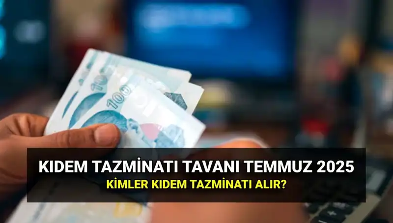 Temmuz 2025 Kıdem Tazminatı Tavanı: Yeni Ücretler ve Hakkınızı Öğrenin!