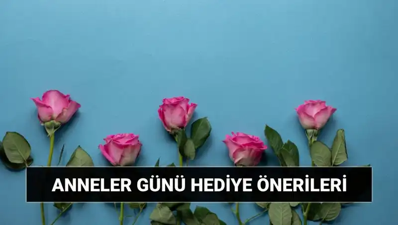Anneler Günü'nde Anneye Özel Hediye Fikirleri ile Sevinci Paylaşın