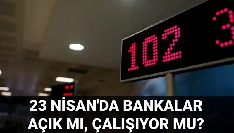 23 Nisan 2023'te Bankalar Açık mı, Kapalı mı? Öğrenin!