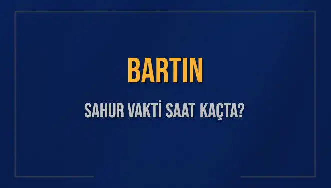 Bartın'da Sahur Vakti Nedir? 15 Mart 2025 İçin Bilgiler