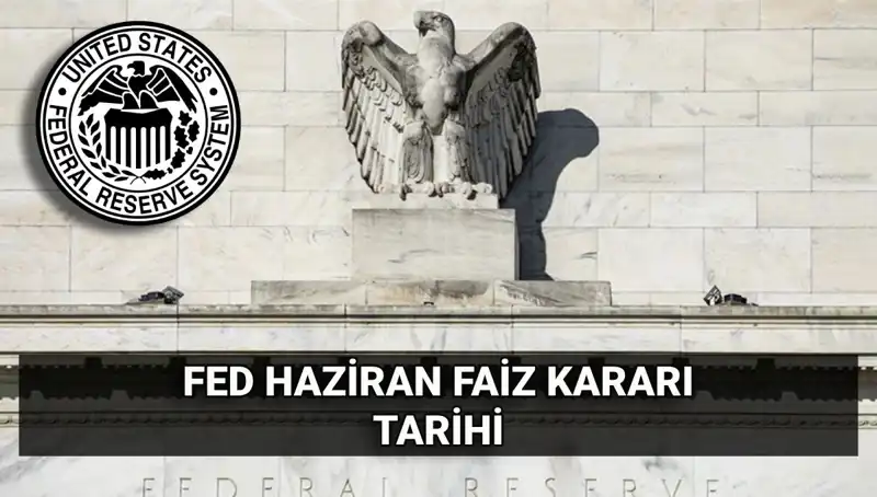 Haziran FED Faiz Kararı: Piyasalara Yön Verecek Kritik Tarih